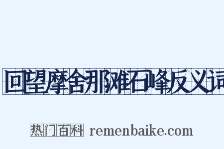 回望摩舍那滩石峰反义词是什么意思的图片